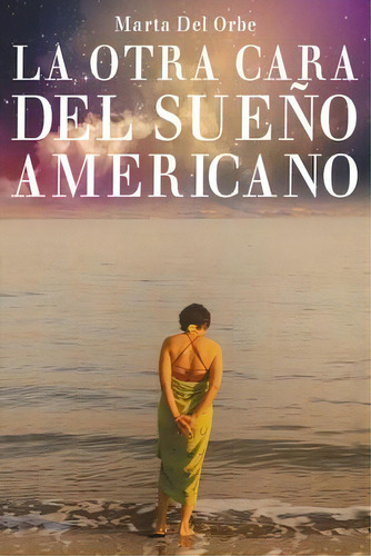 La Otra Cara Del Sueno Americano, De Marta Del Orbe. Editorial Page Publishing, Inc., Tapa Blanda En Español