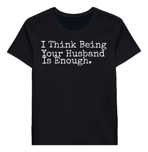 Remera I Think Being Your Husband Is Enough 72754511
