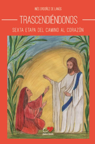 Libro: Trascendiéndonos: Sexta Etapa Del Camino Al Corazón (