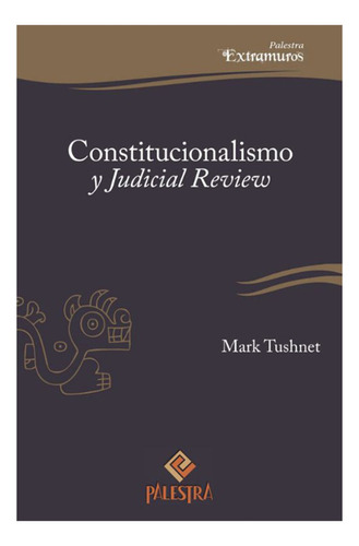 Constitucionalismo Y Judicial Review, De Tushnet Mark. Editorial Palestra, Tapa Blanda, Edición 1 En Español, 2013