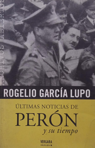 Últimas Noticias De Perón Y Su Tiempo Rogelio García Lupo