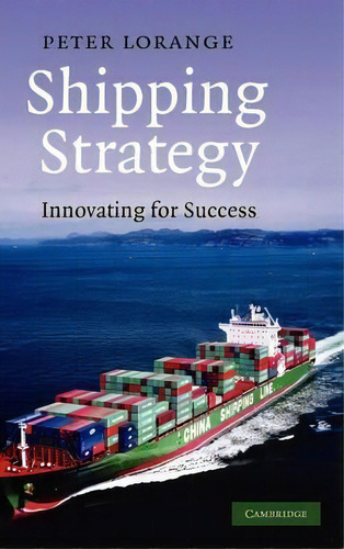 Shipping Strategy : Innovating For Success, De Peter Lorange. Editorial Cambridge University Press, Tapa Dura En Inglés