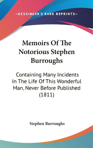 Memoirs Of The Notorious Stephen Burroughs: Containing Many Incidents In The Life Of This Wonderf..., De Burroughs, Stephen. Editorial Kessinger Pub Llc, Tapa Dura En Inglés