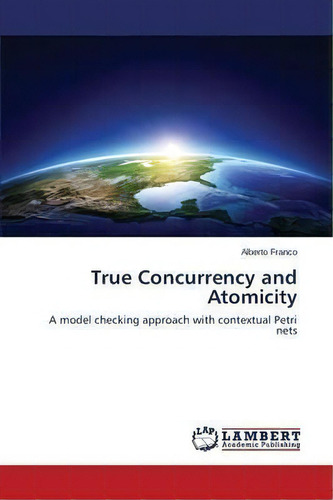 True Concurrency And Atomicity, De Franco Alberto. Editorial Lap Lambert Academic Publishing, Tapa Blanda En Inglés