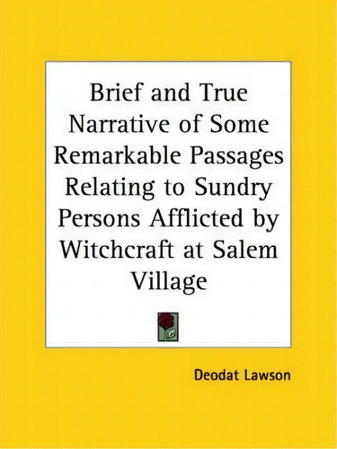 Brief And True Narrative Of Some Remarkable Passages Relating To Sundry Persons Afflicted By Witc..., De Deodat Lawson., Vol. 1. Editorial Kessinger Publishing Co, Tapa Blanda En Inglés