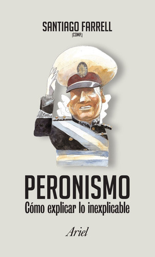 Peronismo Como Explicar Lo Inexplicable-santiago Farrell