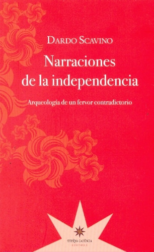 Narraciones De La Independencia. Arqueología De Un Fervor Co