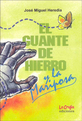 GUANTE DE HIERRO Y LA MARIPOSA, de Jose Miguel Heredia. Editorial LA CRUJIA, tapa blanda en español, 2006