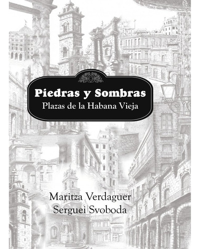 Libro Piedras Y Sombras. Plazas De La Habana Vieja