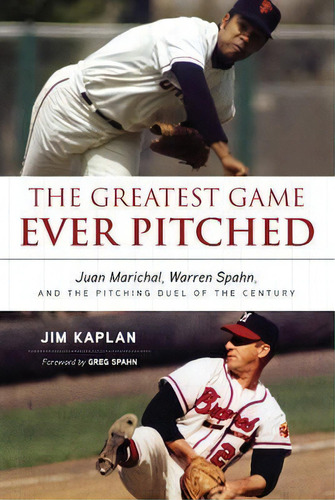 The Greatest Game Ever Pitched : Juan Marichal, Warren Spahn, And The Pitching Duel Of The Century, De Jim Kaplan. Editorial Triumph Books, Tapa Blanda En Inglés, 2013