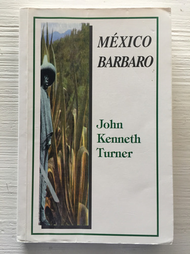 Libro México Bárbaro John Kenneth Turner Ediciones Leyenda