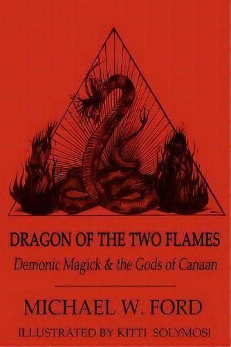 Dragon Of The Two Flames : Demonic Magick & The Gods Of Canaan, De Michael W Ford. Editorial Createspace Independent Publishing Platform, Tapa Blanda En Inglés