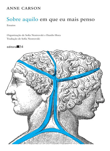 Sobre Aquilo Em Que Eu Mais Penso - Ensaios, de Carson, Anne. Editora EDITORA 34, capa mole, edição 1 em português, 2023