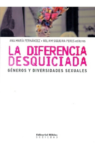 Diferencia Desquiciada, La. Devenires, Deseos Y Derechos De Género Y Sexualidad, De Ana María | Siqueira Peres  Wiliam Fernández. Editorial Biblos En Español