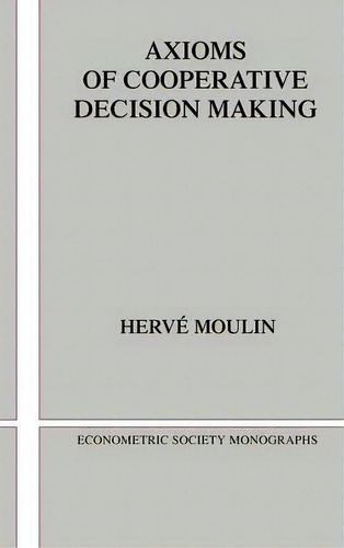 Econometric Society Monographs: Axioms Of Cooperative Decision Making Series Number 15, De Hervi Moulin. Editorial Cambridge University Press, Tapa Dura En Inglés