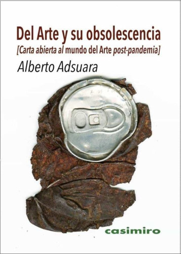 Del Arte Y Su Obsolescencia. Carta Abierta Al Mundo Del Arte, De Alberto Adsuara. Editorial Casimiro, Tapa Bolsillo Rustico En Español
