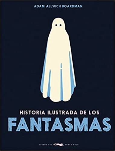 Historia Ilustrada De Los Fantasmas, De Boardman, Adam Allsuch. Editorial Zorro Rojo, Tapa Dura En Español, 2023