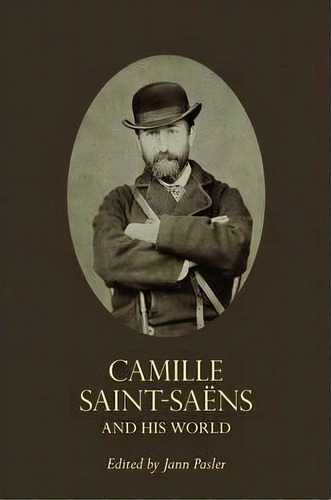 Camille Saint-saens And His World, De Jann Pasler. Editorial Princeton University Press, Tapa Blanda En Inglés