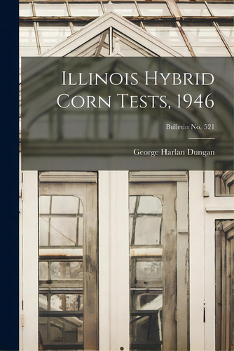 Illinois Hybrid Corn Tests, 1946; Bulletin No. 521, De Dungan, George Harlan 1887-. Editorial Hassell Street Pr, Tapa Blanda En Inglés