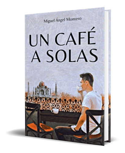 Un Café A Solas, De Miguel Ángel Montero. Editorial Independently Published, Tapa Blanda En Español, 2022