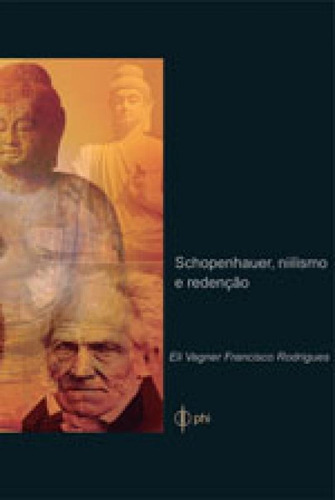 Schopenhauer, Nilismo E Redençao, De Rodrigues, Eli Vagner Francisco. Editora Phi Editora, Capa Mole, Edição 1ª Edição - 2017 Em Português