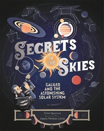 Secrets In The Skies - Gallileo And The Astonishing Solar System - Giles Sparrow, De Sparrow, Giles. Editorial Hachette Uk, Tapa Dura En Inglés Internacional, 2020