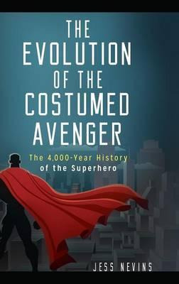 Libro The Evolution Of The Costumed Avenger : The 4,000-y...