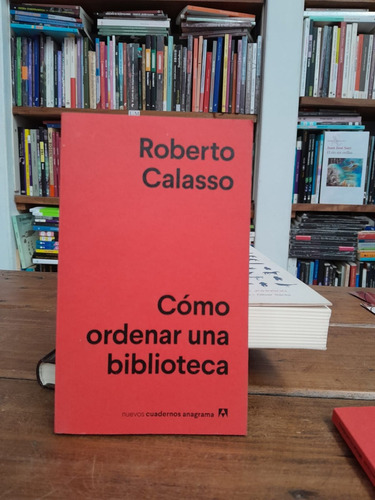 Cómo Ordenar Una Biblioteca - Roberto Calasso