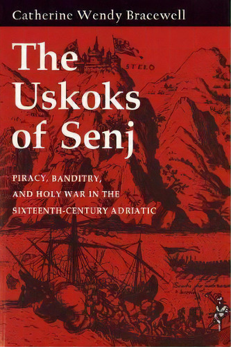 The Uskoks Of Senj : Piracy, Banditry, And Holy War In The Sixteenth-century Adriatic, De Catherine Wendy Bracewell. Editorial Cornell University Press, Tapa Dura En Inglés
