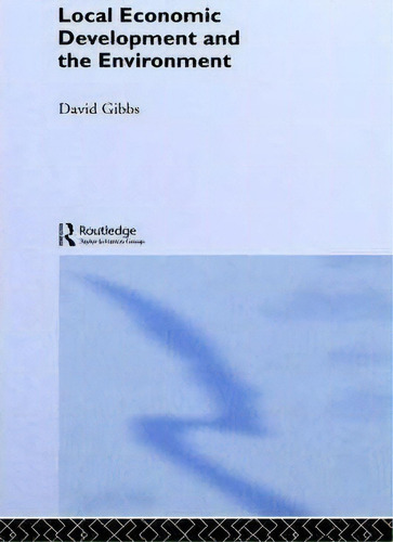 Local Economic Development And The Environment, De David Gibbs., Vol. 1. Editorial Taylor Francis Ltd, Tapa Dura En Inglés