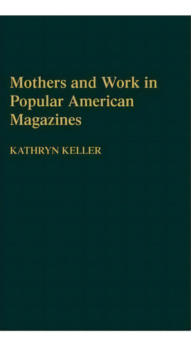 Mothers And Work In Popular American Magazines, De Kathryn Keller. Editorial Abc Clio, Tapa Dura En Inglés