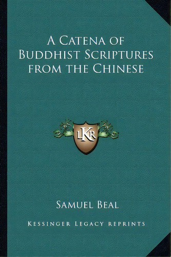 A Catena Of Buddhist Scriptures From The Chinese, De Samuel Beal. Editorial Kessinger Publishing, Tapa Blanda En Inglés
