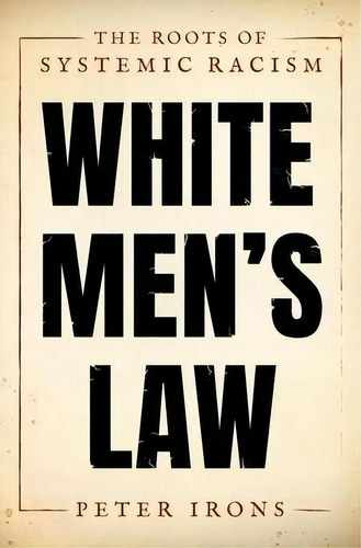 White Men's Law : The Roots Of Systemic Racism, De Peter Irons. Editorial Oxford University Press Inc, Tapa Dura En Inglés