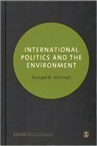 International Politics And The Environment, De Ronald B. Mitchell. Editorial Sage Publications Inc, Tapa Dura En Inglés