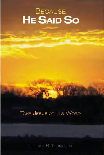 Because He Said So : Take Jesus At His Word, De Jeffrey B. Thompson. Editorial Westbow Press, Tapa Blanda En Inglés