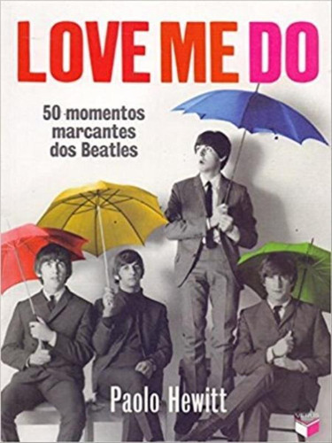 Love Me Do: 50 Momentos Marcantes Dos Beatles: 50 Momentos Marcantes Dos Beatles, De Hewitt, Paolo. Editora Verus, Capa Mole, Edição 2ª Edição - 2014 Em Português