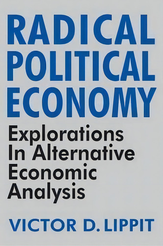 Radical Political Economy: Explorations In Alternative Economic Analysis, De Victor Lippit., Vol. 1. Editorial Taylor Francis Inc, Tapa Blanda En Inglés