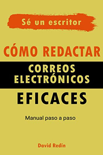 Cómo Redactar Correos Electrónicos Eficaces: Manual Paso A P