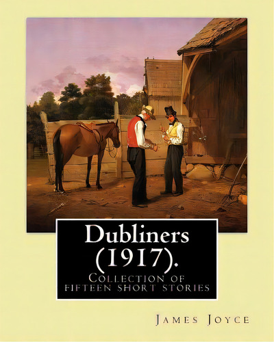 Dubliners (1917). By: James Joyce: Dubliners Is A Collection Of Fifteen Short Stories By James Jo..., De Joyce, James. Editorial Createspace, Tapa Blanda En Inglés