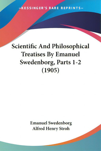 Scientific And Philosophical Treatises By Emanuel Swedenborg, Parts 1-2 (1905), De Swedenborg, Emanuel. Editorial Kessinger Pub Llc, Tapa Blanda En Inglés