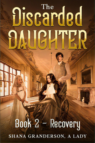 The Discarded Daughter Book 2 - Recovery: A Pride & Prejudice Variation, De A. Lady, Shana Granderson. Editorial Natl Lib Of New Zealand, Tapa Blanda En Inglés