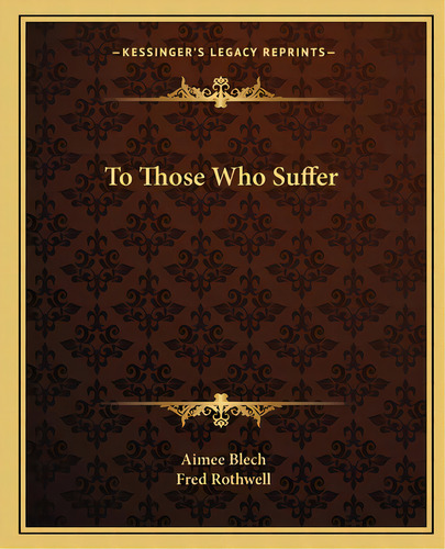 To Those Who Suffer, De Blech, Aimee. Editorial Kessinger Pub Llc, Tapa Blanda En Inglés