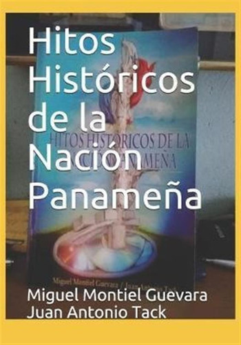 Hitos Historicos De La Nacion Panamena - Miguel Montiel G...
