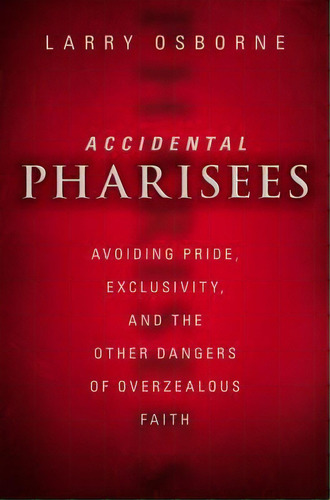 Accidental Pharisees, De Larry Osborne. Editorial Zondervan, Tapa Blanda En Inglés