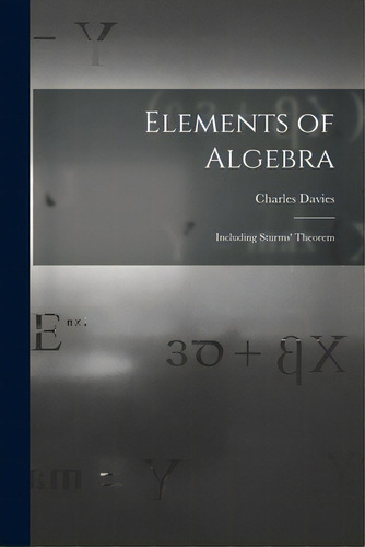 Elements Of Algebra: Including Sturms' Theorem, De Davies, Charles 1798-1876. Editorial Legare Street Pr, Tapa Blanda En Inglés