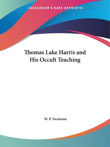 Thomas Lake Harris And His Occult Teaching, De Swainson, W. P.., Vol. 1. Editorial Kessinger Pub Llc, Tapa Blanda En Inglés
