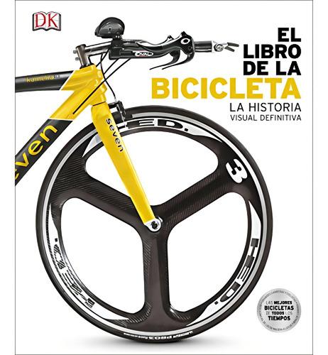 El Libro De La Bicicleta: La Historia Visual Definitiva, De Dorling Kindersley., Vol. 1. Editorial Editorial Dorling Kindersley, Tapa Dura, Edición 1 En Español, 2024