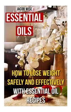 Libro Essential Oils : How To Lose Weight Safely And Effe...