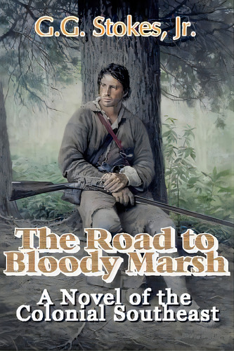 The Road To Bloody Marsh: A Novel Of King George's War, De Stokes, G. G., Jr.. Editorial Createspace, Tapa Blanda En Inglés