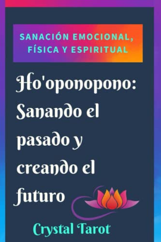 Ho'oponopono: Sanando El Pasado Y Creando El Futuro: La Guia